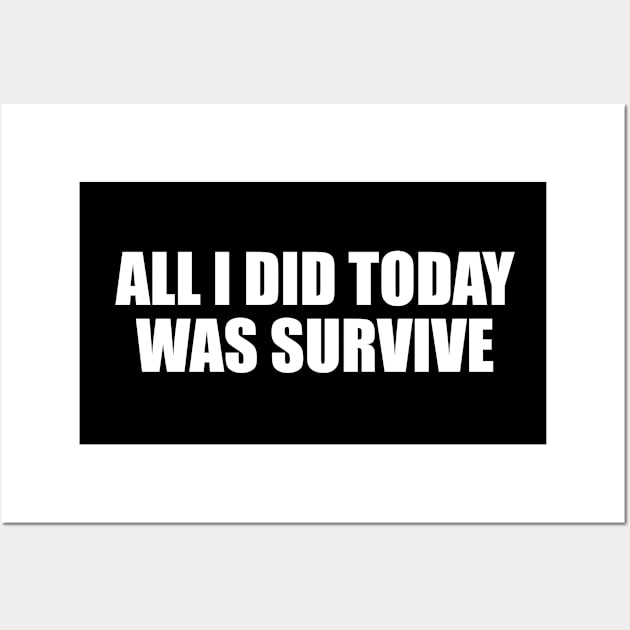 All I did today was survive Wall Art by CRE4T1V1TY